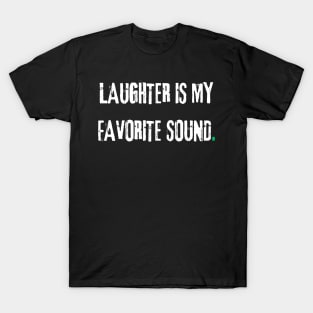 Laughter is my favorite sound. T-Shirt